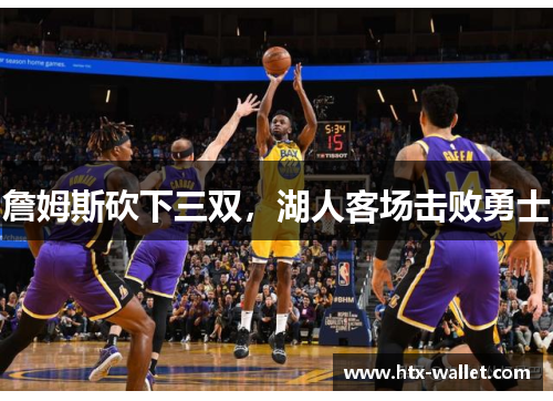 詹姆斯砍下三双，湖人客场击败勇士